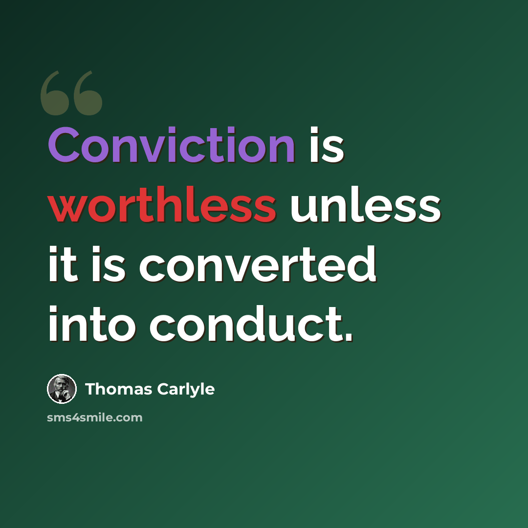 “Conviction is worthless unless it is converted into conduct.” quote by Thomas Carlyle