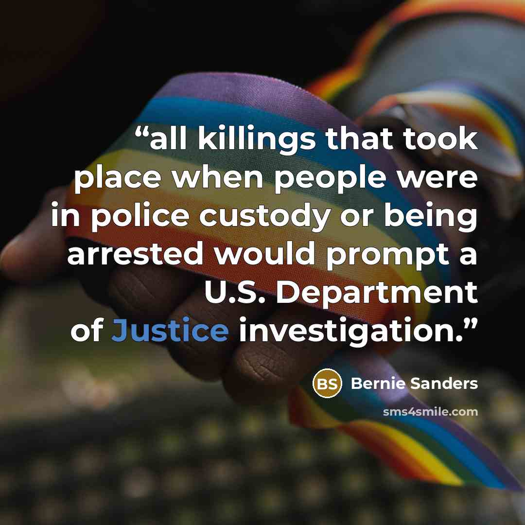 “all killings that took place when people were in police custody or being arrested would prompt a U.S. Department of Justice investigation.” quote by Bernie Sanders