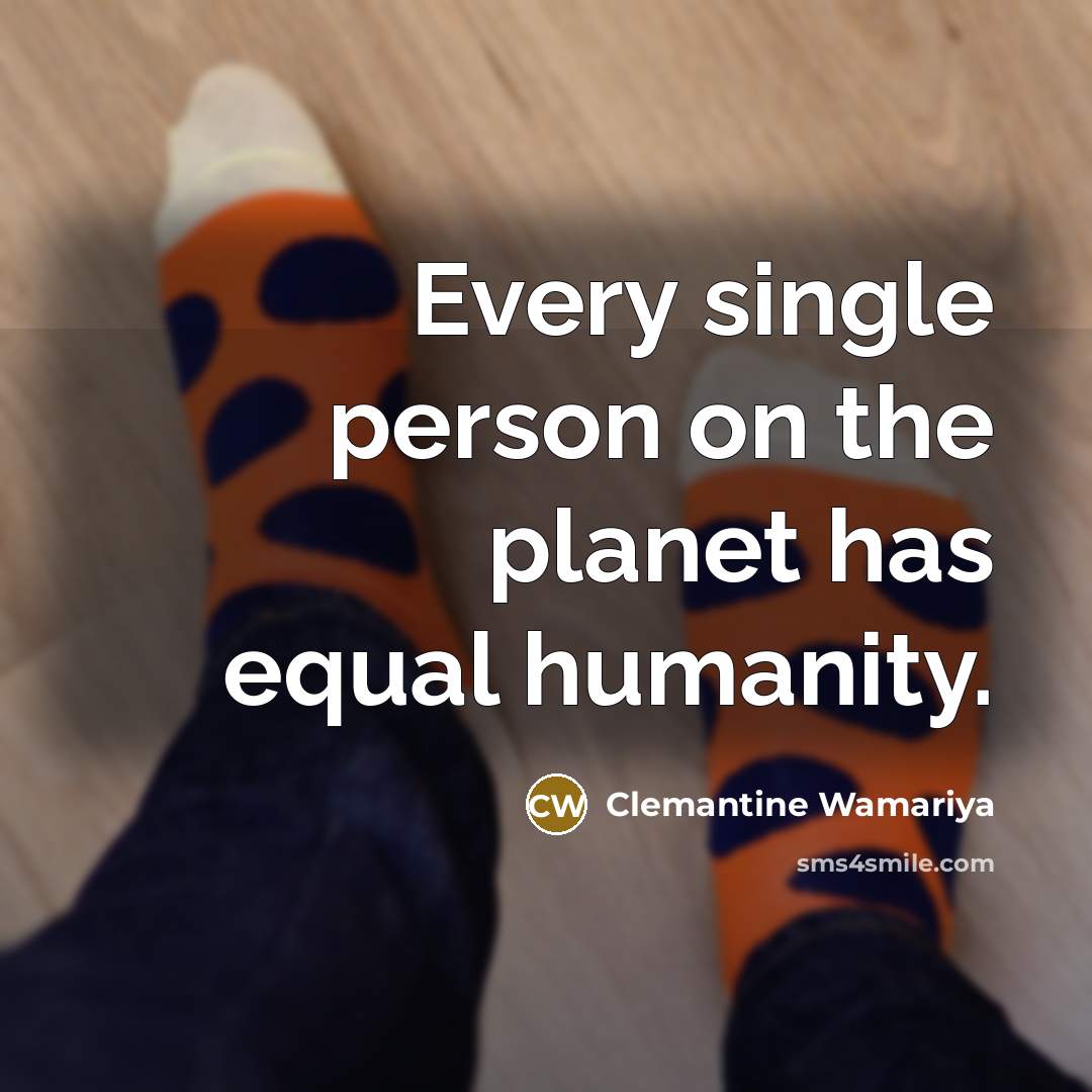 “Every single person on the planet has equal humanity.” quote by Clemantine Wamariya