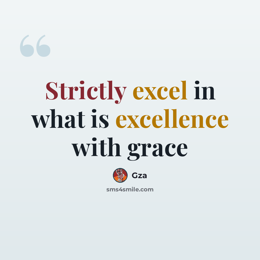 “Strictly excel in what is excellence with grace” quote by GZA