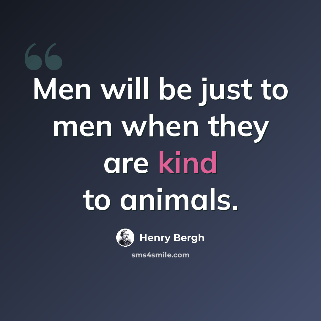 “Men will be just to men when they are kind to animals.” quote by Henry Bergh