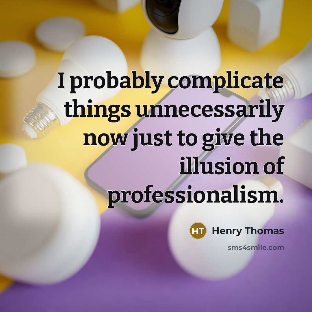 “I probably complicate things unnecessarily now just to give the illusion of professionalism.” quote by Henry Thomas