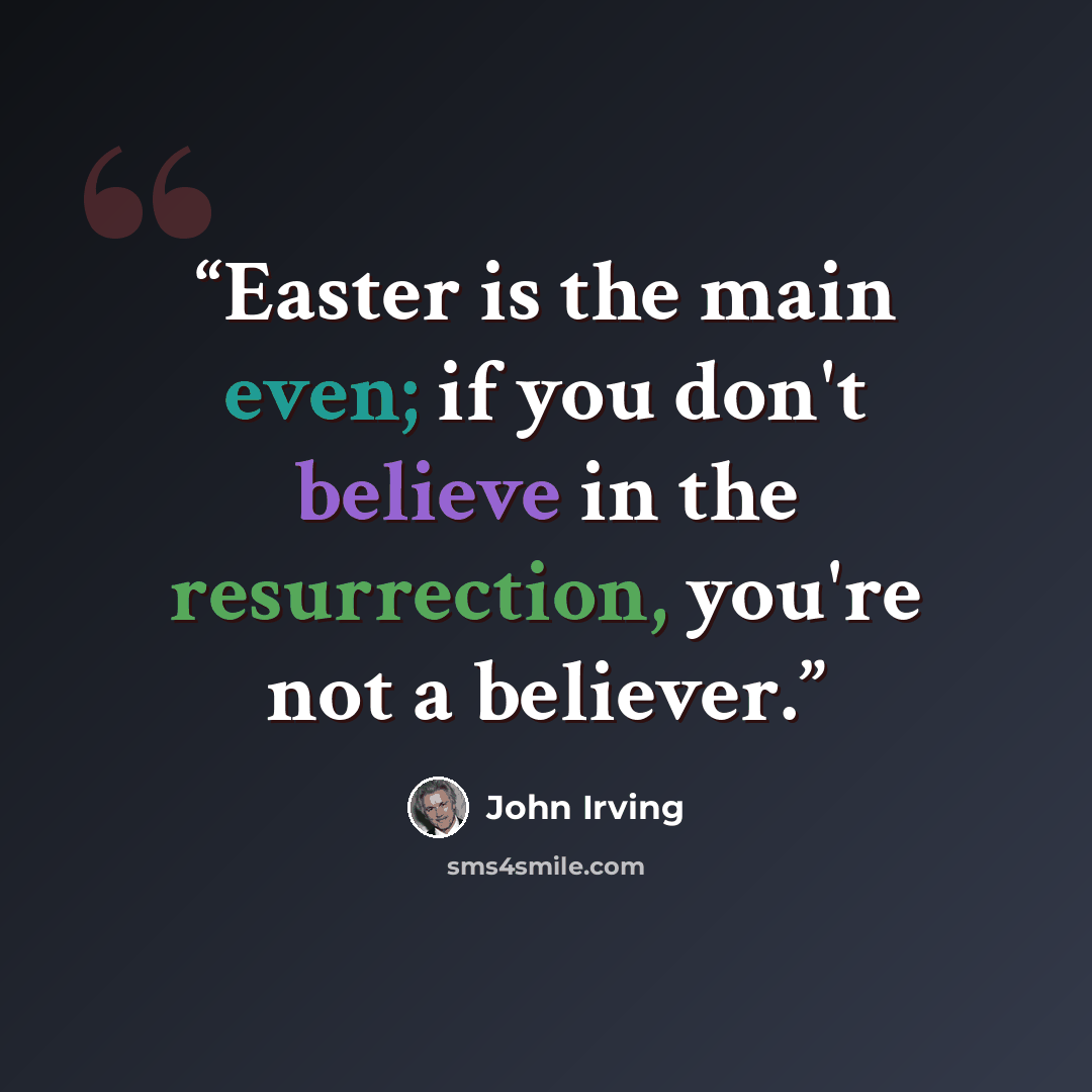“Easter is the main even; if you don't believe in the resurrection, you're not a believer.” quote by John Irving