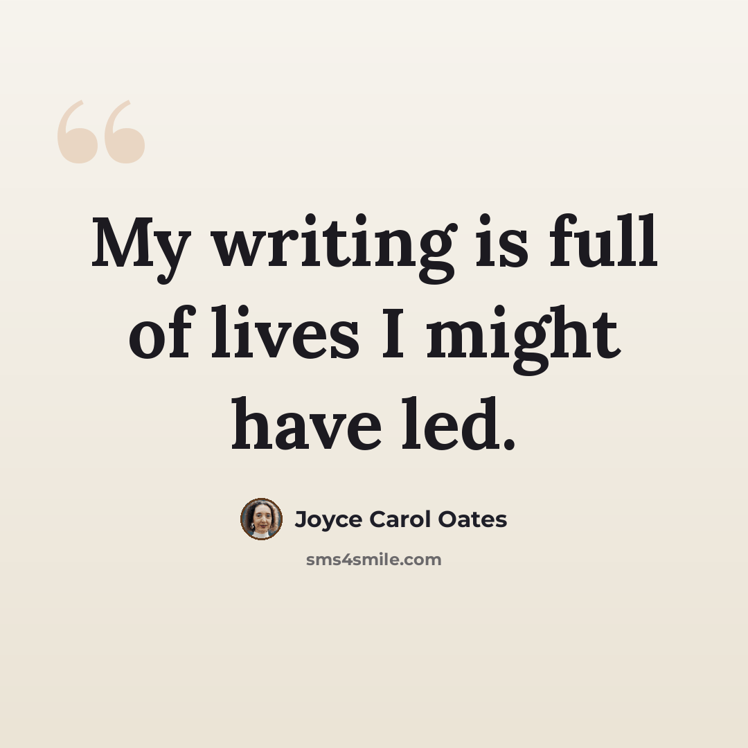 “My writing is full of lives I might have led.” quote by Joyce Carol Oates