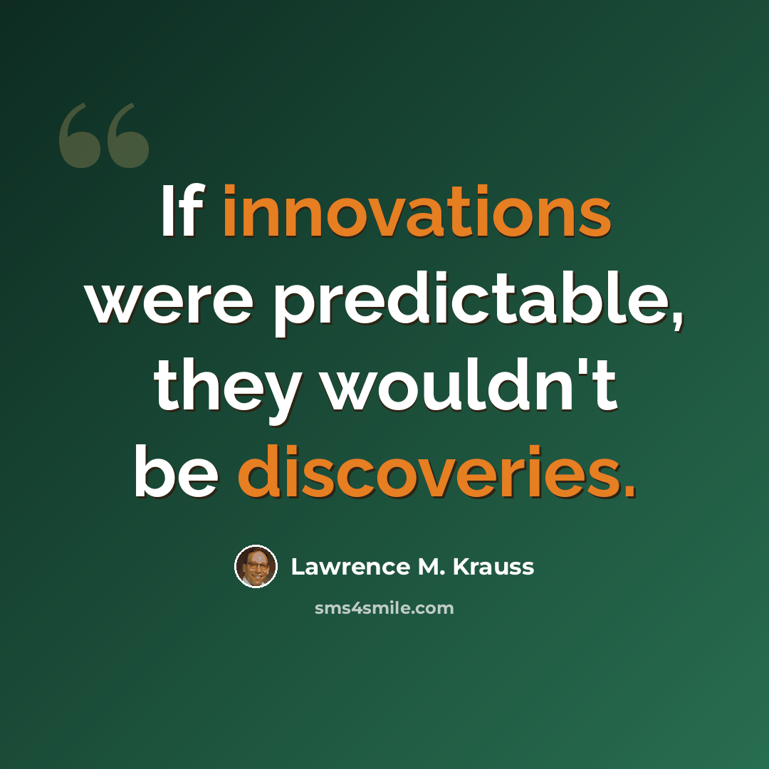 “If innovations were predictable, they wouldn't be discoveries.” quote by Lawrence M. Krauss