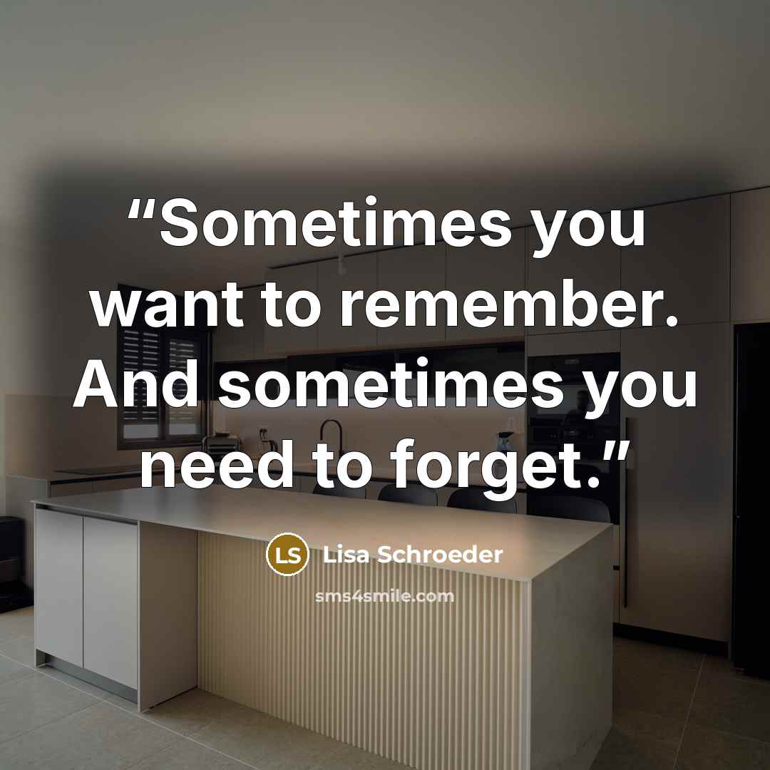 “Sometimes you want to remember. And sometimes you need to forget.” quote by Lisa Schroeder