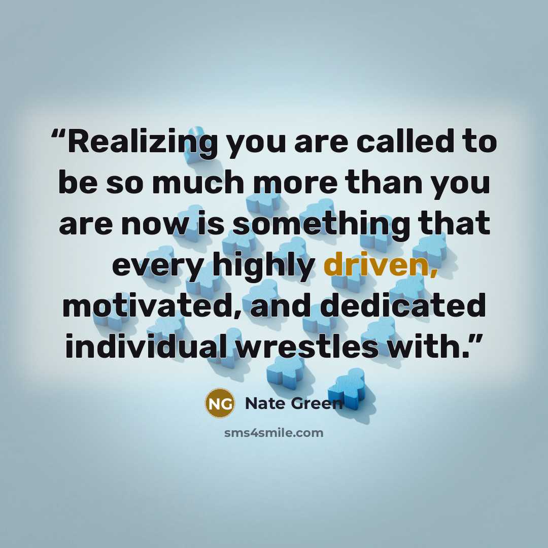 “Realizing you are called to be so much more than you are now is something that every highly driven, motivated, and dedicated individual wrestles with.” quote by Nate Green