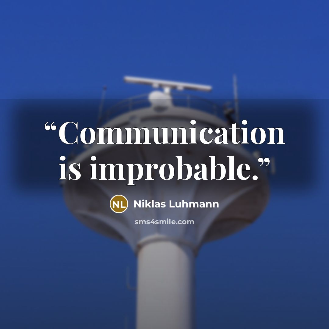 “Communication is improbable.” quote by Niklas Luhmann