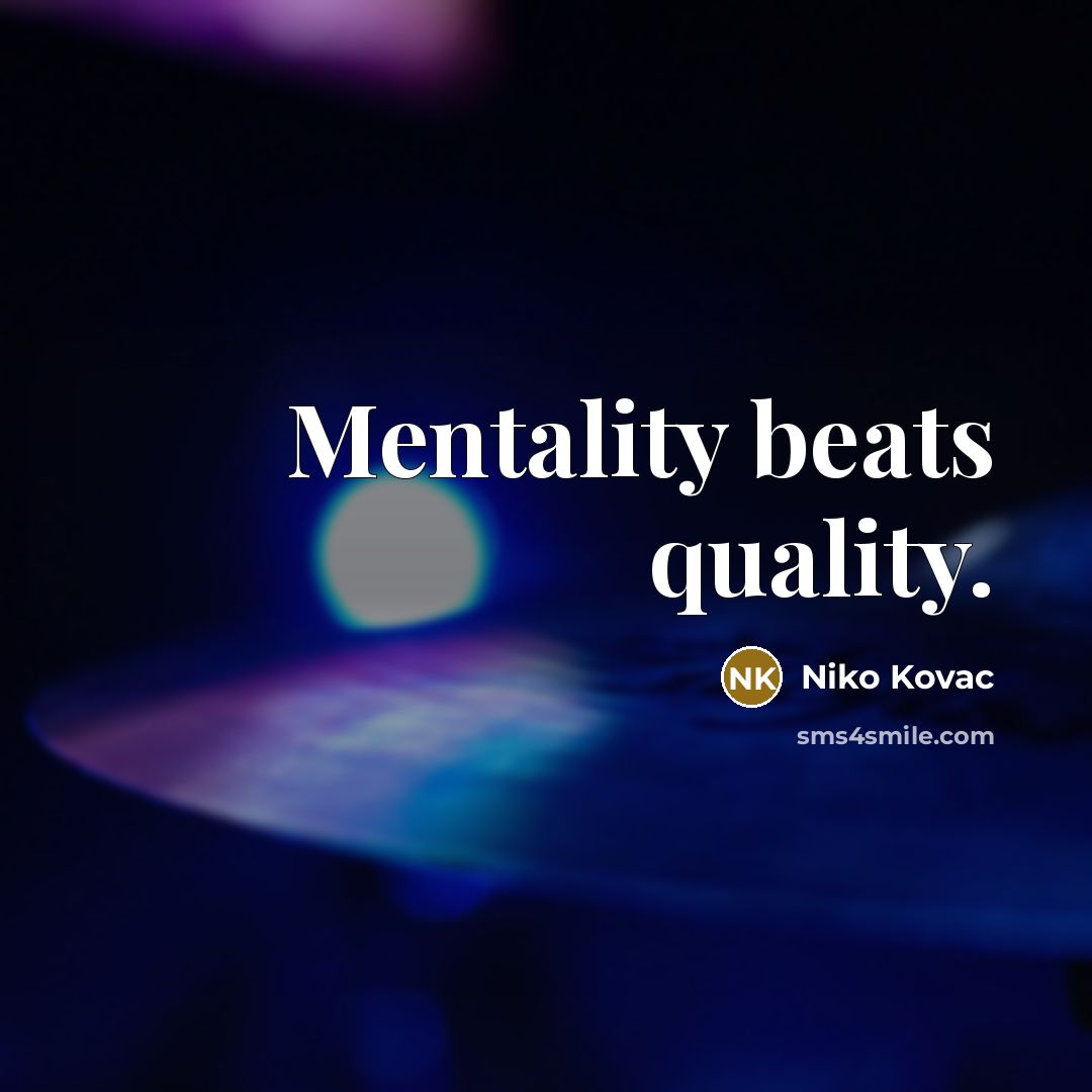 “Mentality beats quality.” quote by Niko Kovac