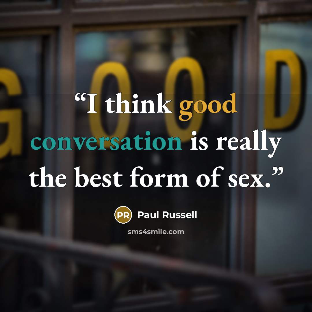 “I think good conversation is really the best form of sex.” quote by Paul Russell