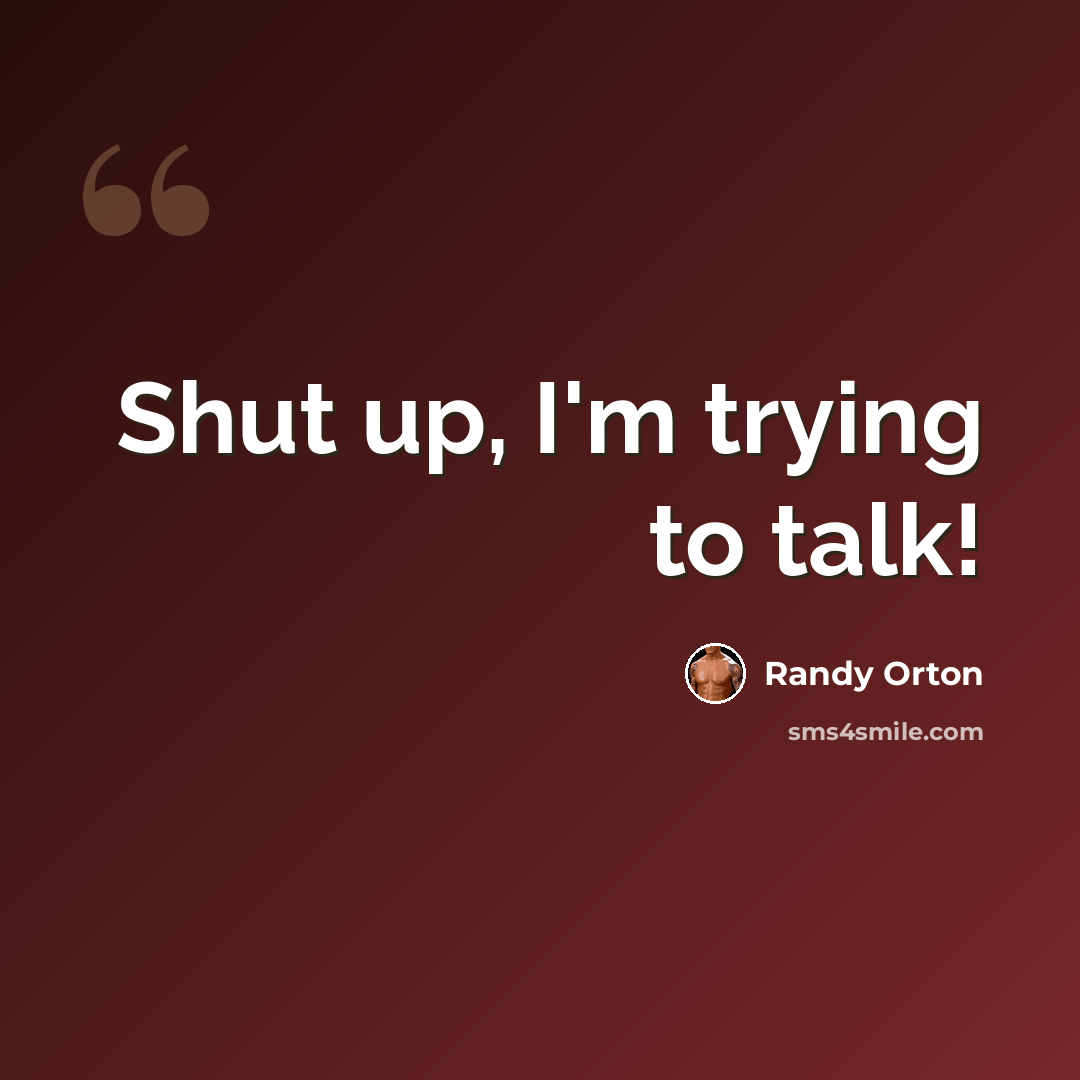 “Shut up, I'm trying to talk!” quote by Randy Orton