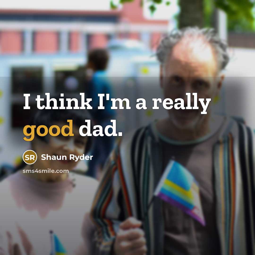 “I think I'm a really good dad.” quote by Shaun Ryder