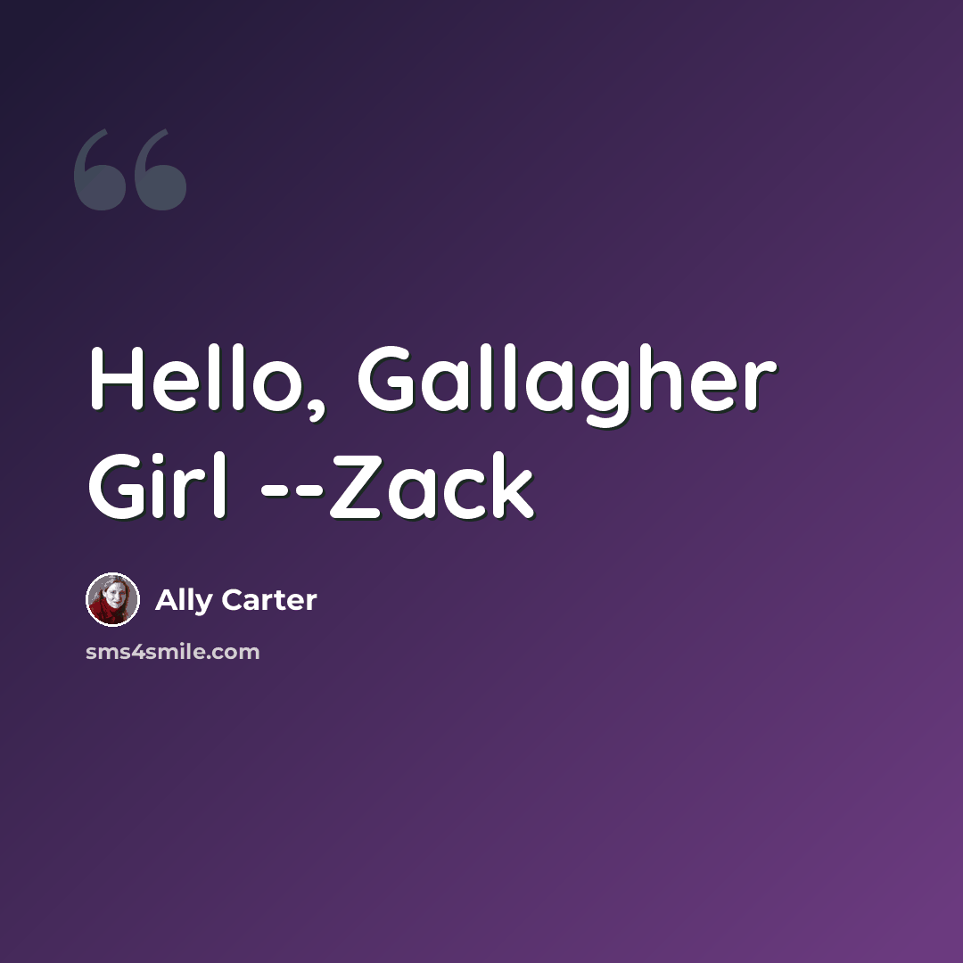 “Hello, Gallagher Girl --Zack” quote by Ally Carter