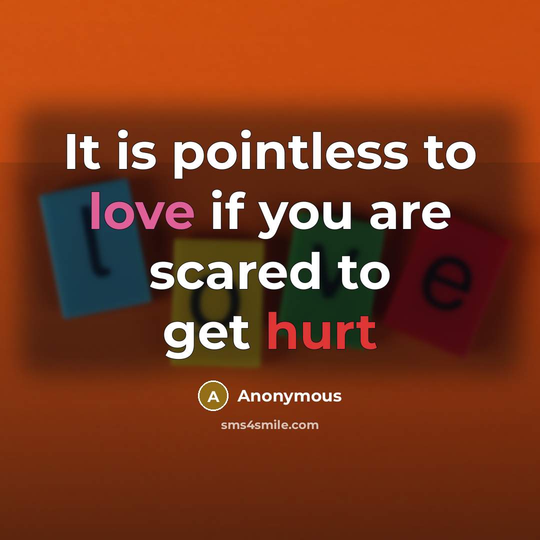 “It is pointless to love if you are scared to get hurt” quote by Anonymous