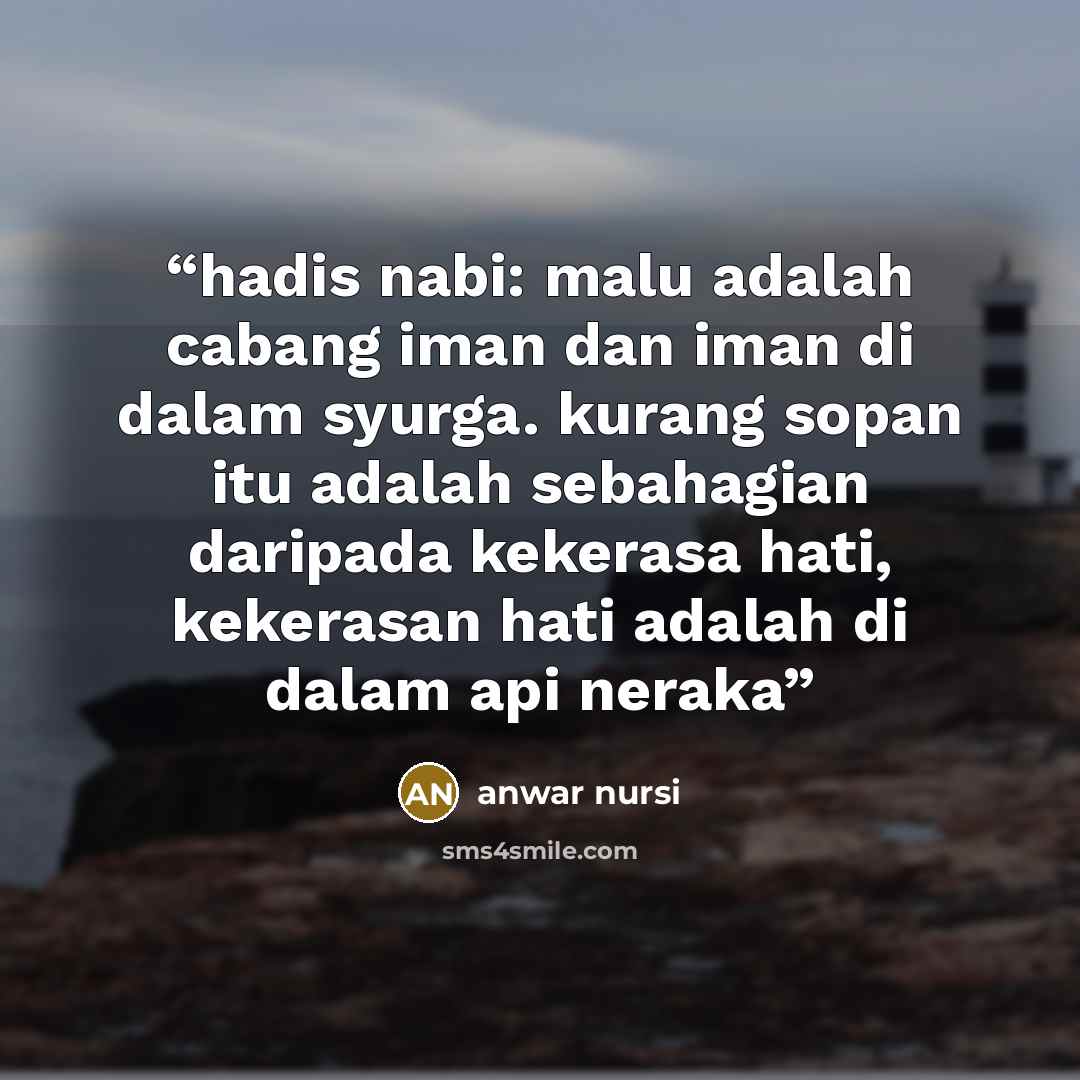 “hadis nabi: malu adalah cabang iman dan iman di dalam syurga. kurang sopan itu adalah sebahagian daripada kekerasa hati, kekerasan hati adalah di dalam api neraka” quote by anwar nursi