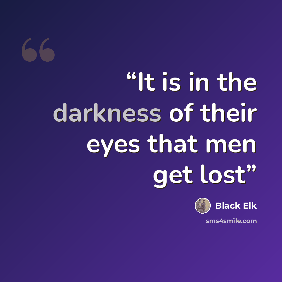 “It is in the darkness of their eyes that men get lost” quote by Black Elk