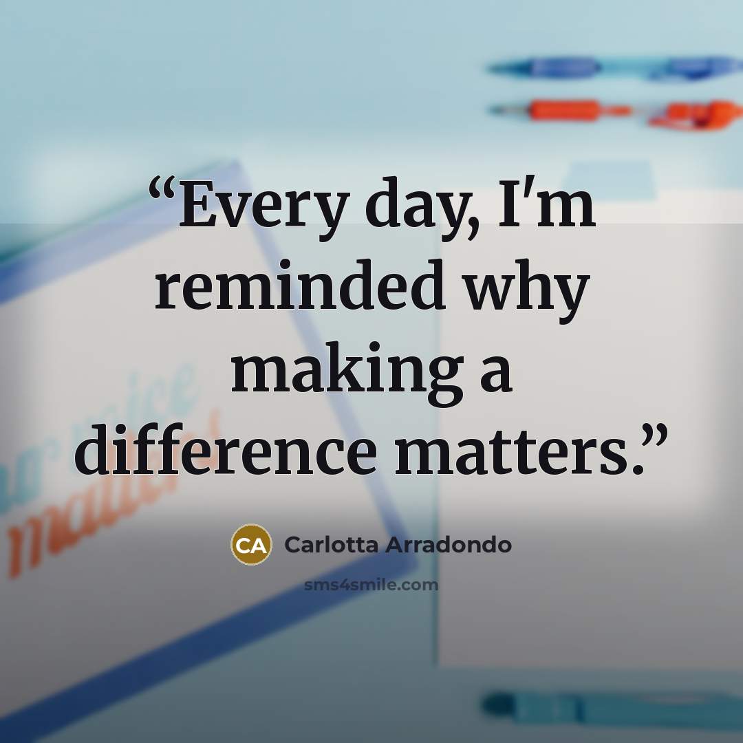 “Every day, I'm reminded why making a difference matters.” quote by Carlotta Arradondo