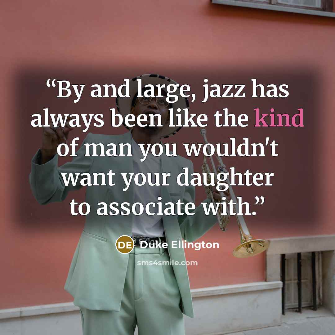 “By and large, jazz has always been like the kind of man you wouldn't want your daughter to associate with.” quote by Duke Ellington