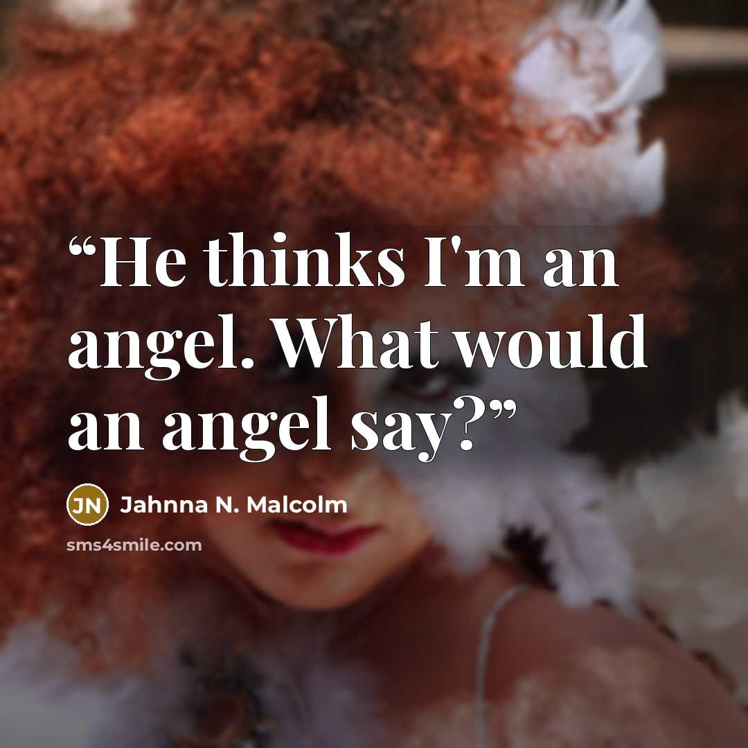“He thinks I'm an angel. What would an angel say?” quote by Jahnna N. Malcolm