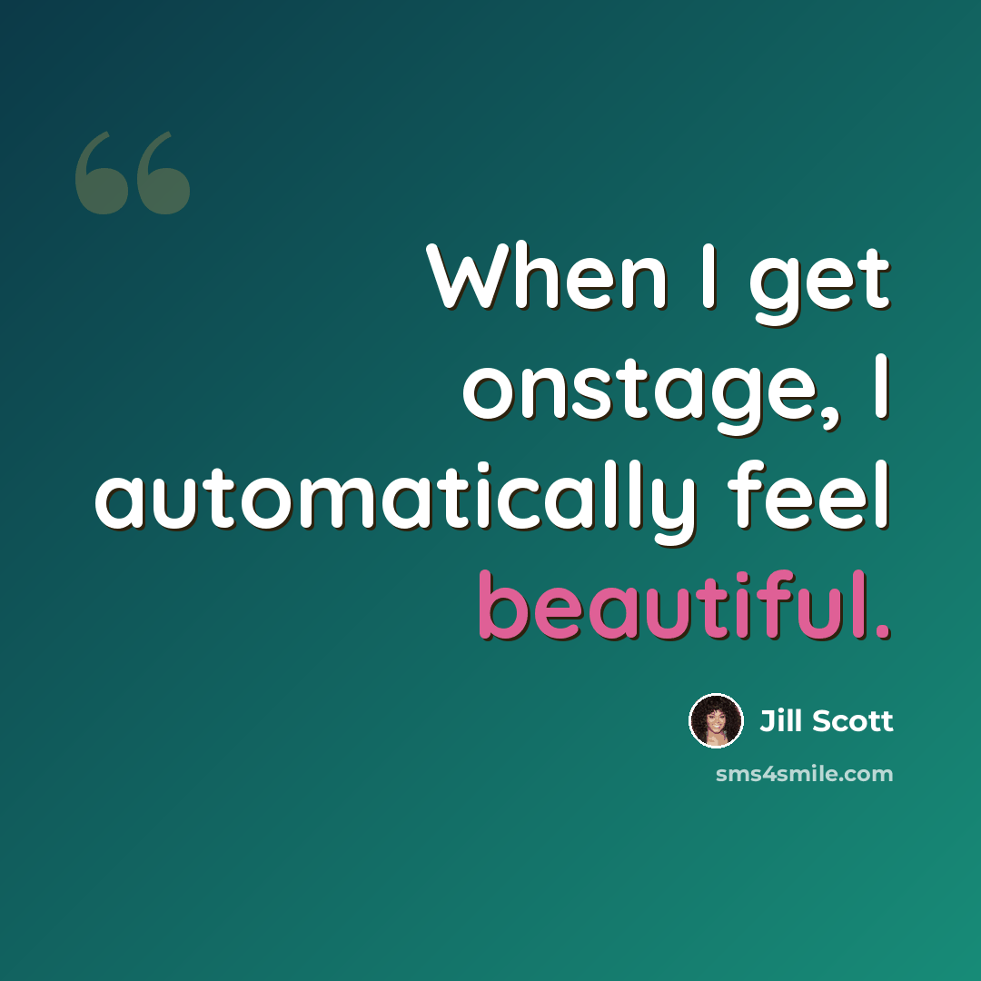“When I get onstage, I automatically feel beautiful.” quote by Jill Scott