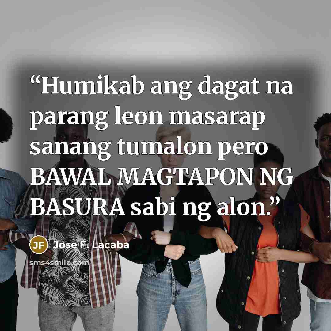 “Humikab ang dagat na parang leon masarap sanang tumalon pero BAWAL MAGTAPON NG BASURA sabi ng alon.” quote by Jose F. Lacaba