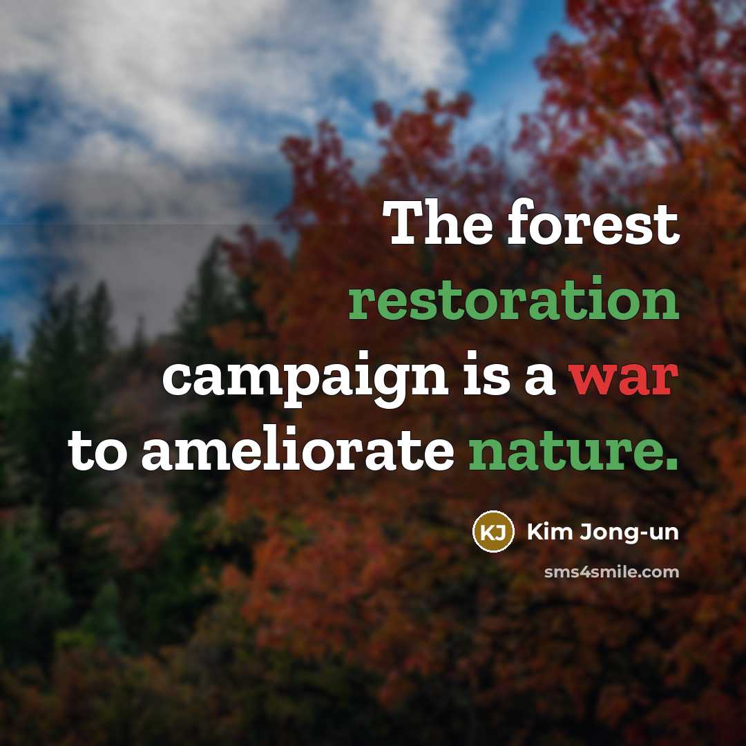 “The forest restoration campaign is a war to ameliorate nature.” quote by Kim Jong-un