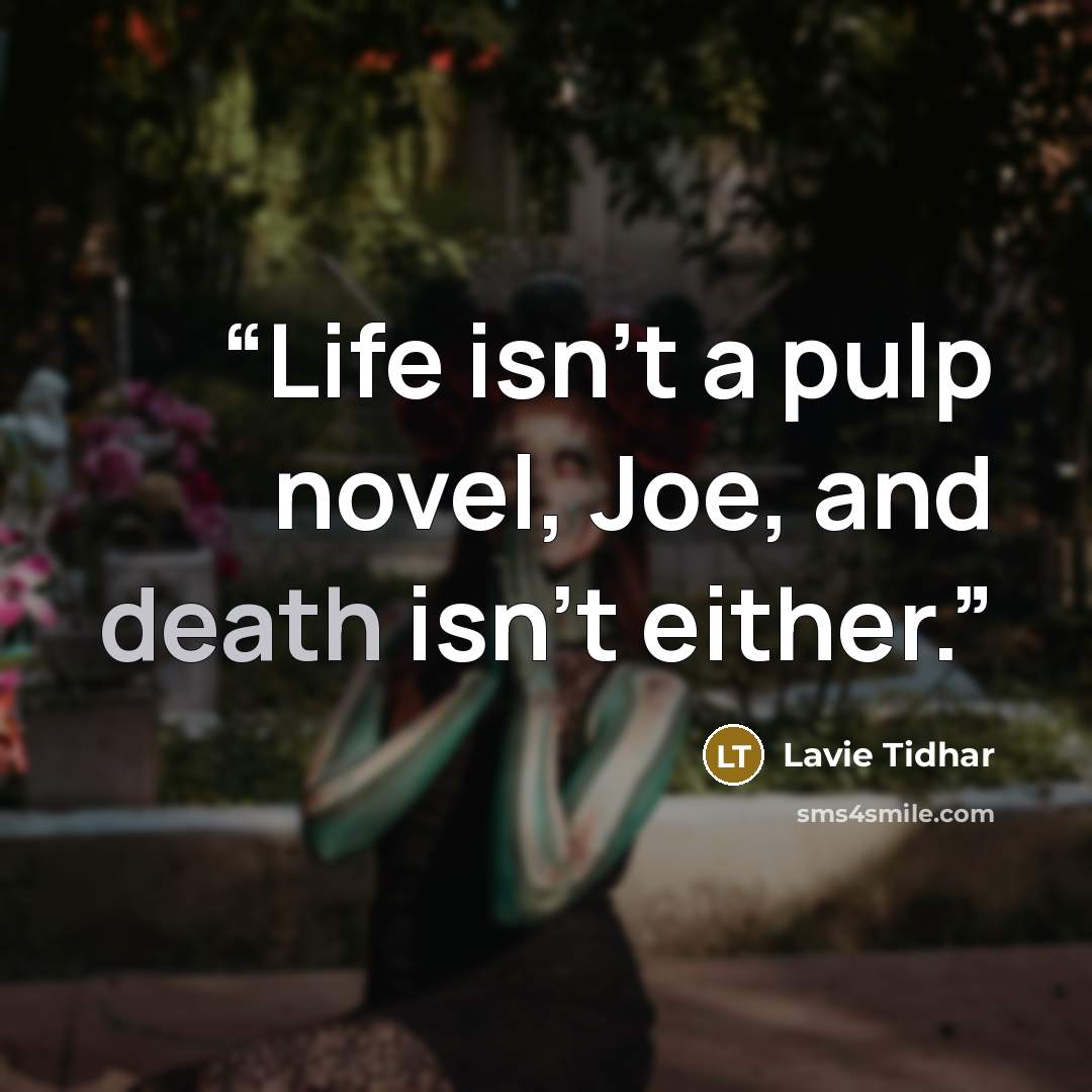 “Life isn't a pulp novel, Joe, and death isn't either.” quote by Lavie Tidhar