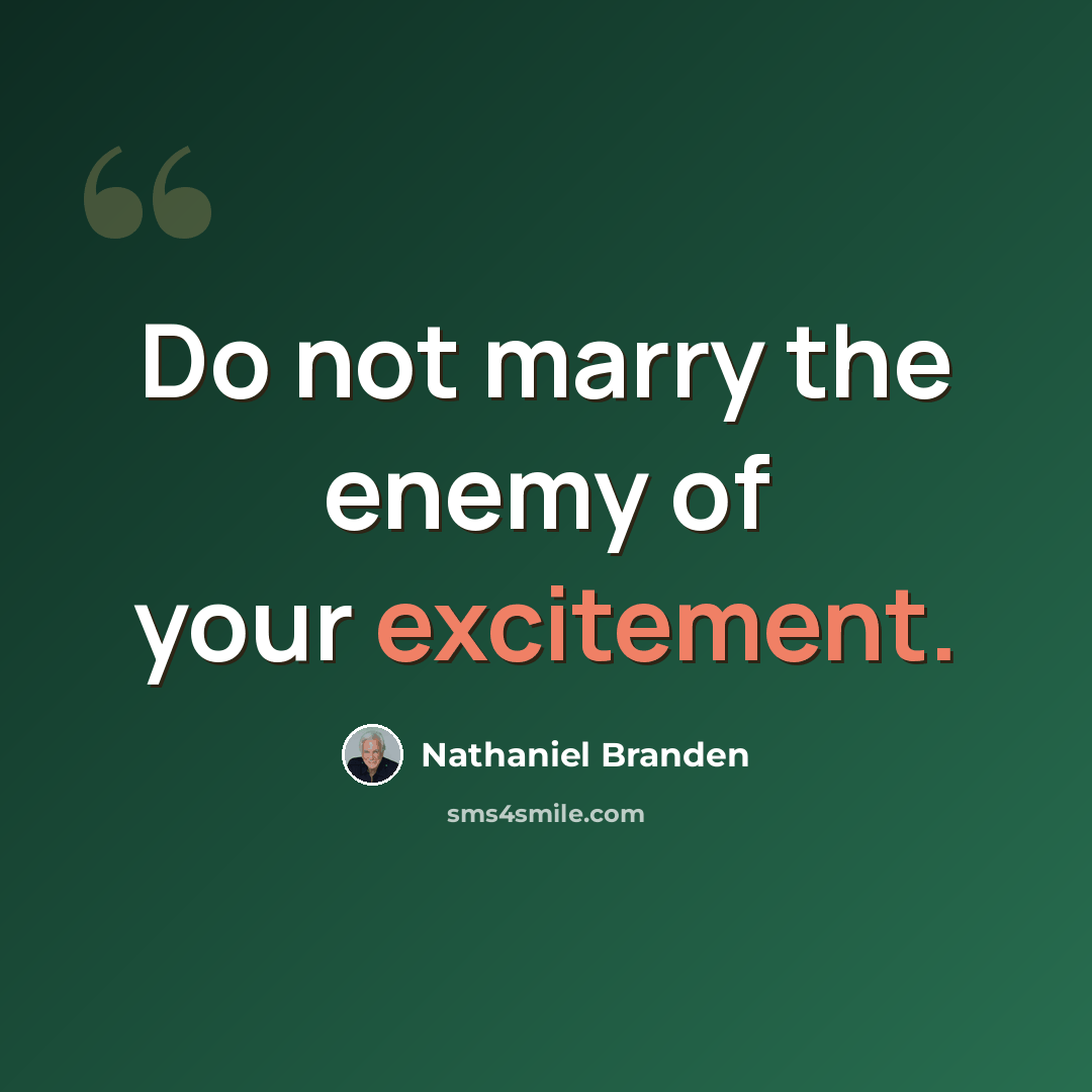 “Do not marry the enemy of your excitement.” quote by Nathaniel Branden