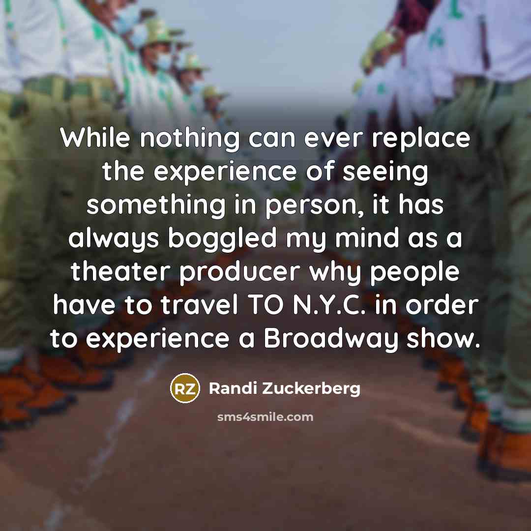 “While nothing can ever replace the experience of seeing something in person, it has always boggled my mind as a theater producer why people have to travel TO N.Y.C. in order to experience a Broadway show.” quote by Randi Zuckerberg