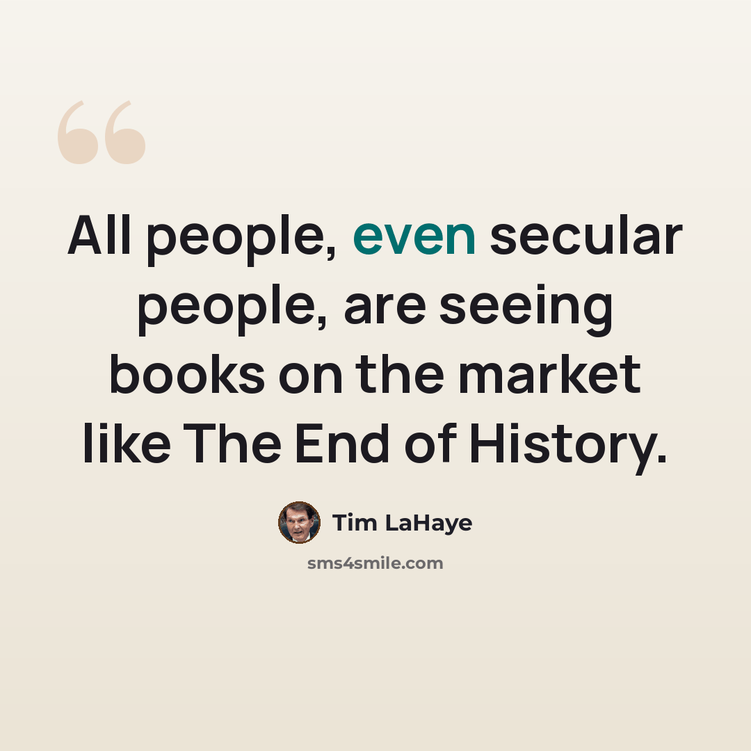 “All people, even secular people, are seeing books on the market like The End of History.” quote by Tim LaHaye