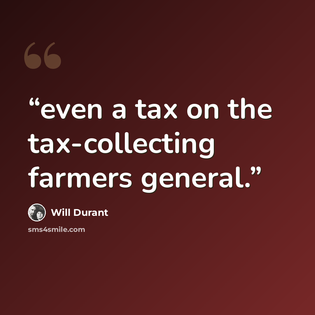 “even a tax on the tax-collecting farmers general.” quote by Will Durant