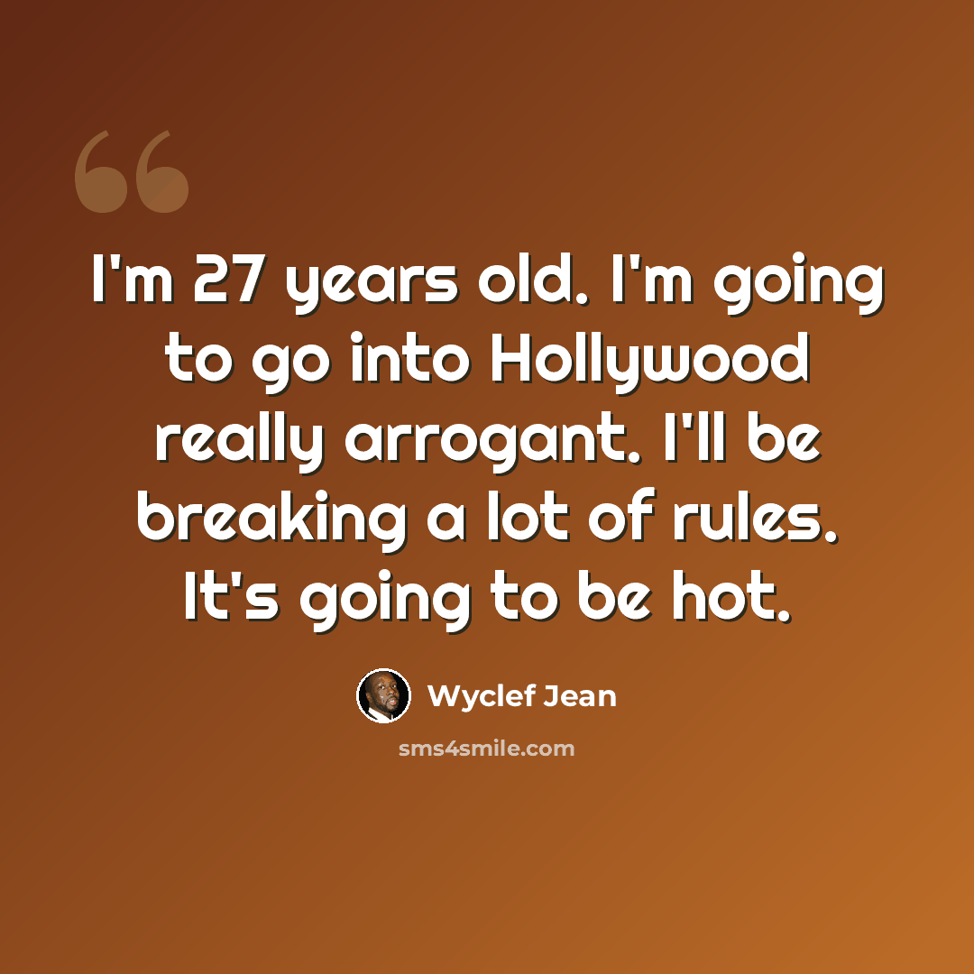 “I'm 27 years old. I'm going to go into Hollywood really arrogant. I'll be breaking a lot of rules. It's going to be hot.” quote by Wyclef Jean