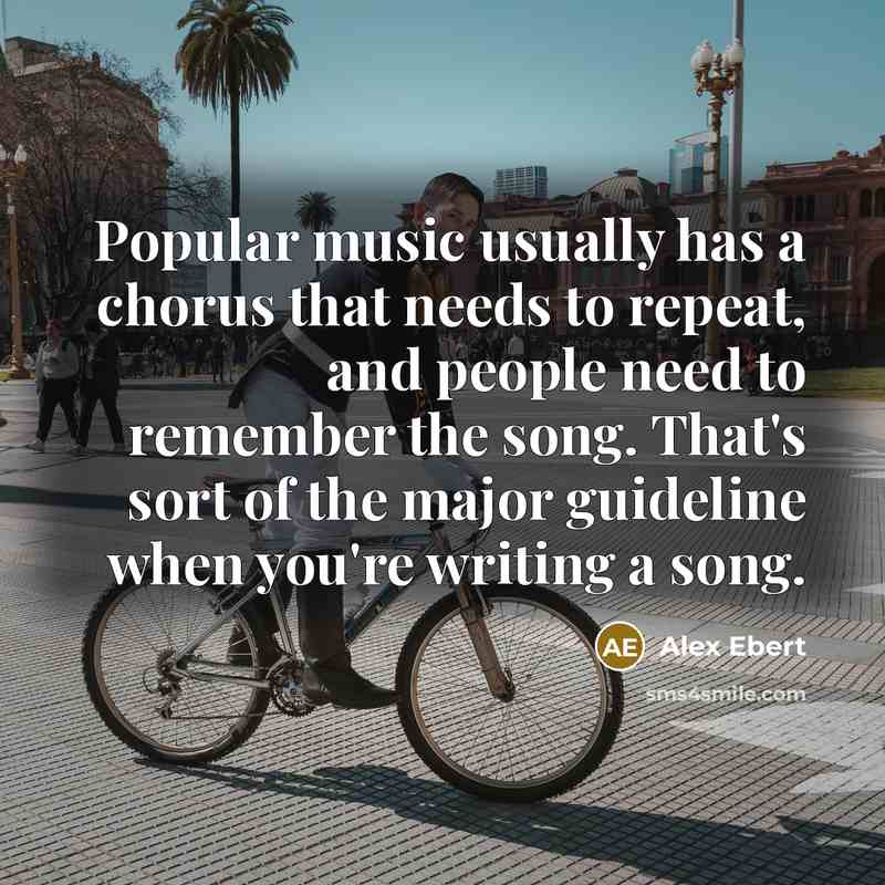 “Popular music usually has a chorus that needs to repeat, and people need to remember the song. That's sort of the major guideline when you're writing a song.” quote by Alex Ebert