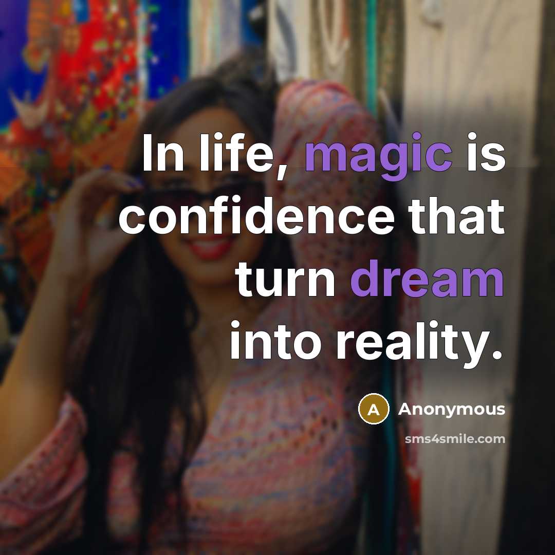 “In life, magic is confidence that turn dream into reality.” quote by Anonymous