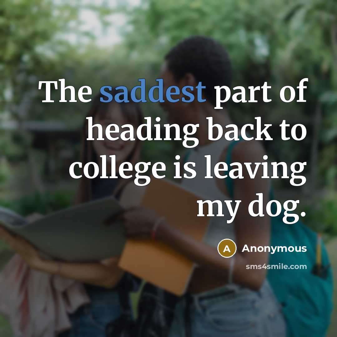 “The saddest part of heading back to college is leaving my dog.” quote by Anonymous