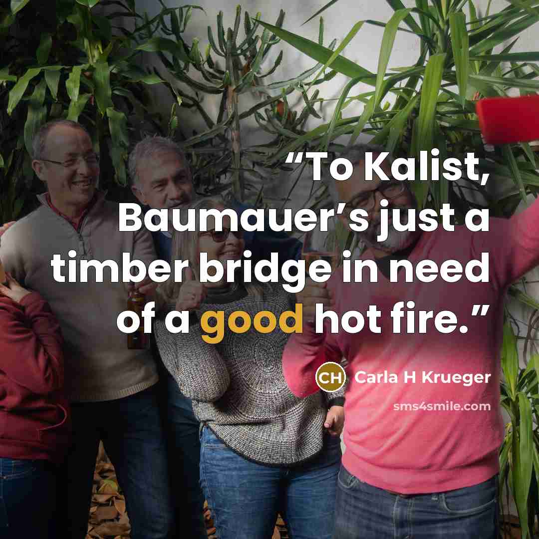 “To Kalist, Baumauer’s just a timber bridge in need of a good hot fire.” quote by Carla H Krueger