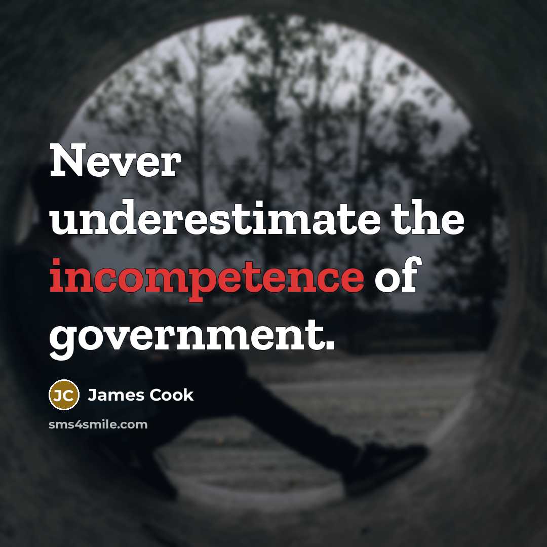 “Never underestimate the incompetence of government.” quote by James Cook