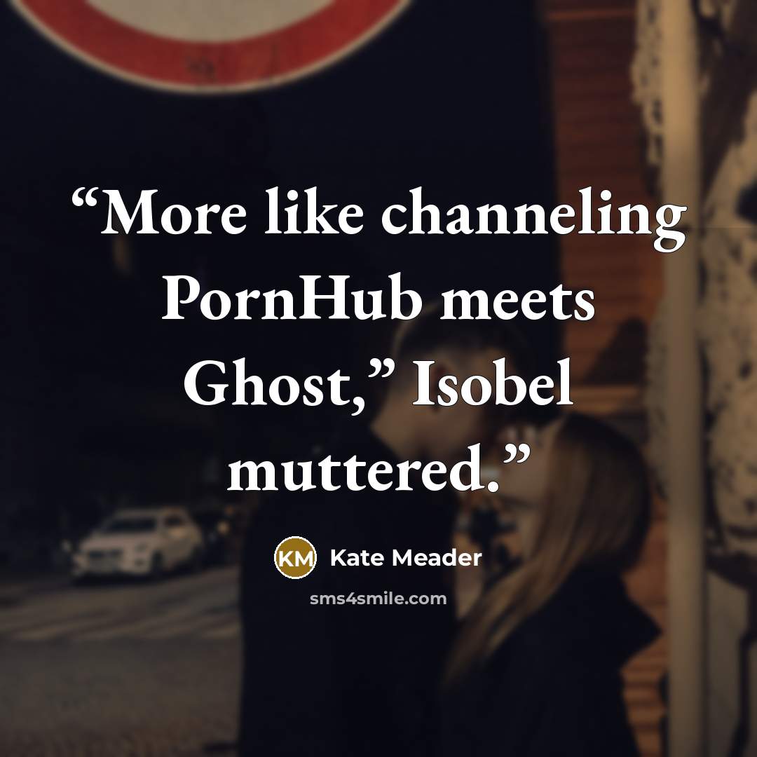“More like channeling PornHub meets Ghost,” Isobel muttered.” quote by Kate Meader
