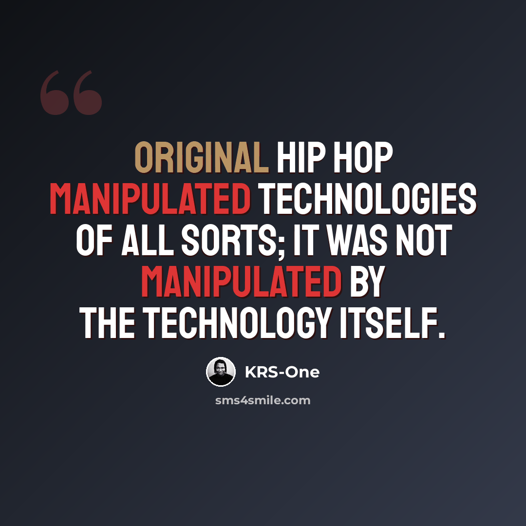 “Original hip hop manipulated technologies of all sorts; it was not manipulated by the technology itself.” quote by KRS-One