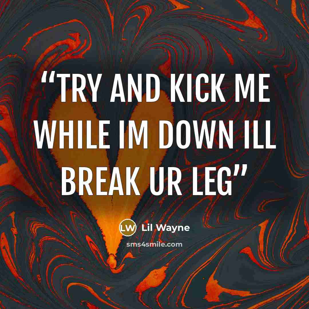 “try and kick me while im down ill break ur leg” quote by lil wayne