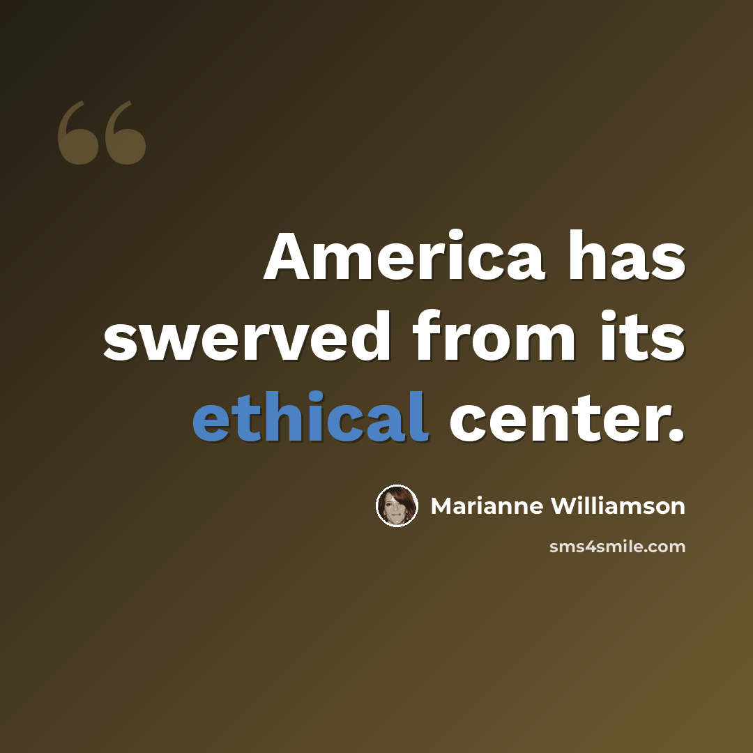 “America has swerved from its ethical center.” quote by Marianne Williamson