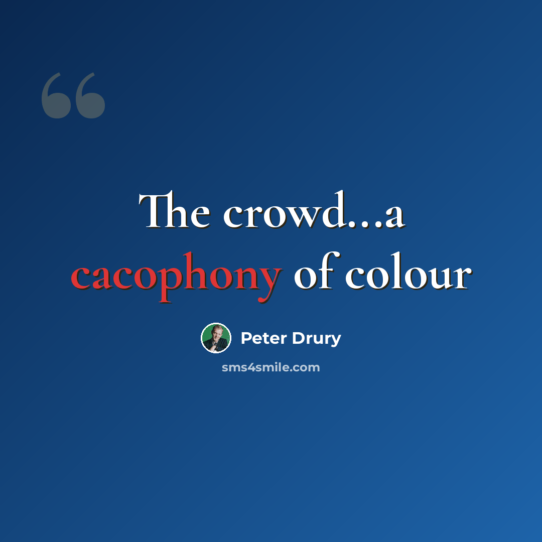 “The crowd...a cacophony of colour” quote by Peter Drury