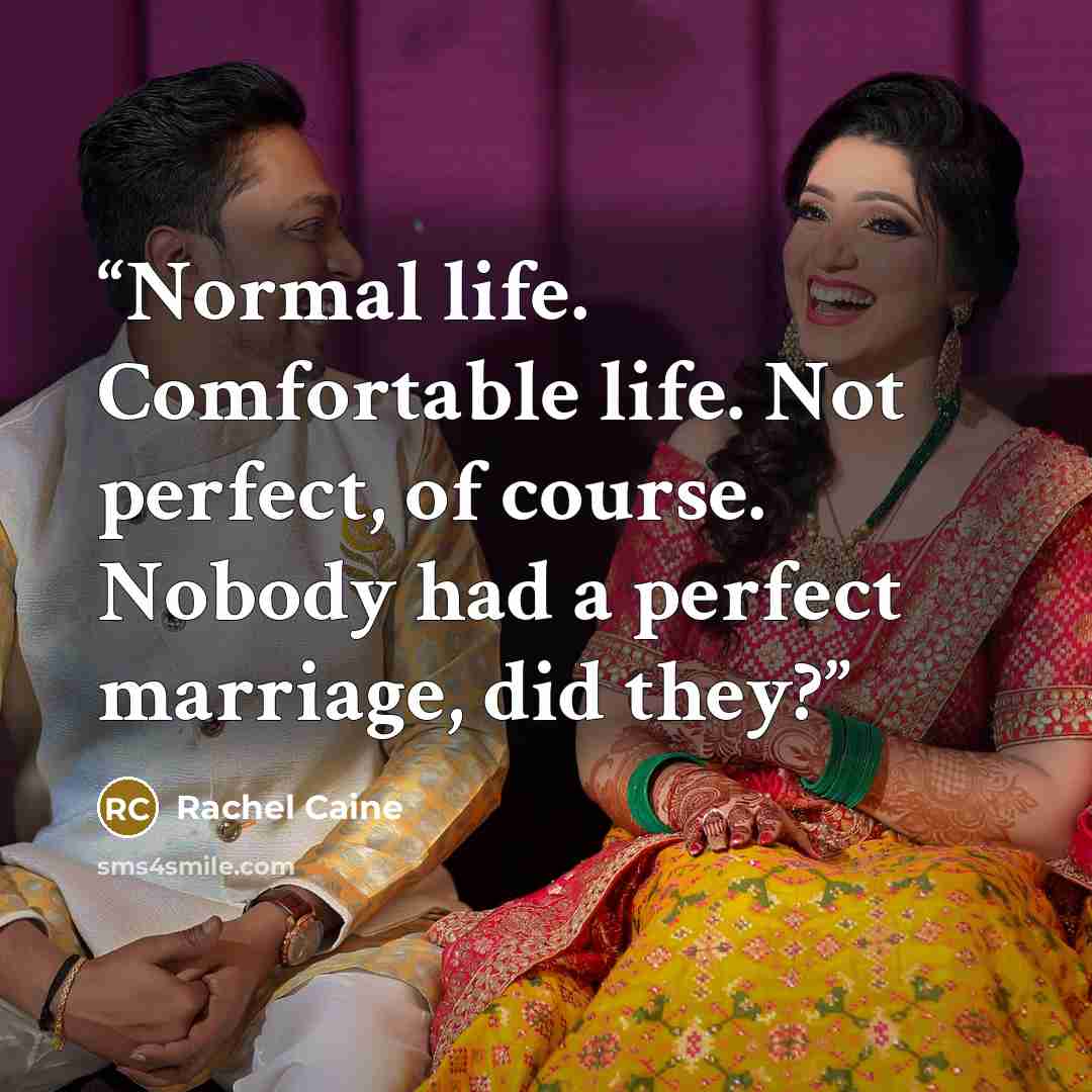 “Normal life. Comfortable life. Not perfect, of course. Nobody had a perfect marriage, did they?” quote by Rachel Caine