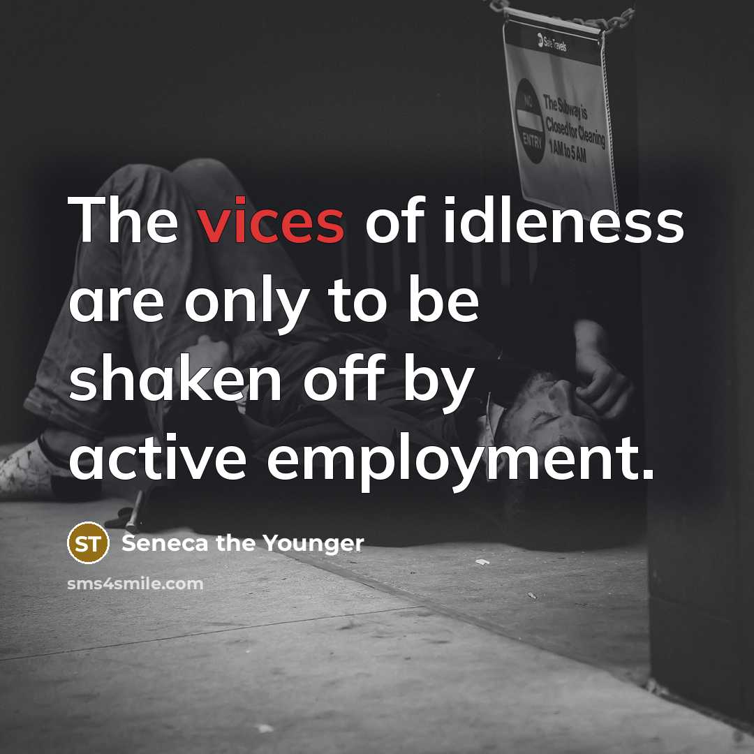 “The vices of idleness are only to be shaken off by active employment.” quote by Seneca the Younger