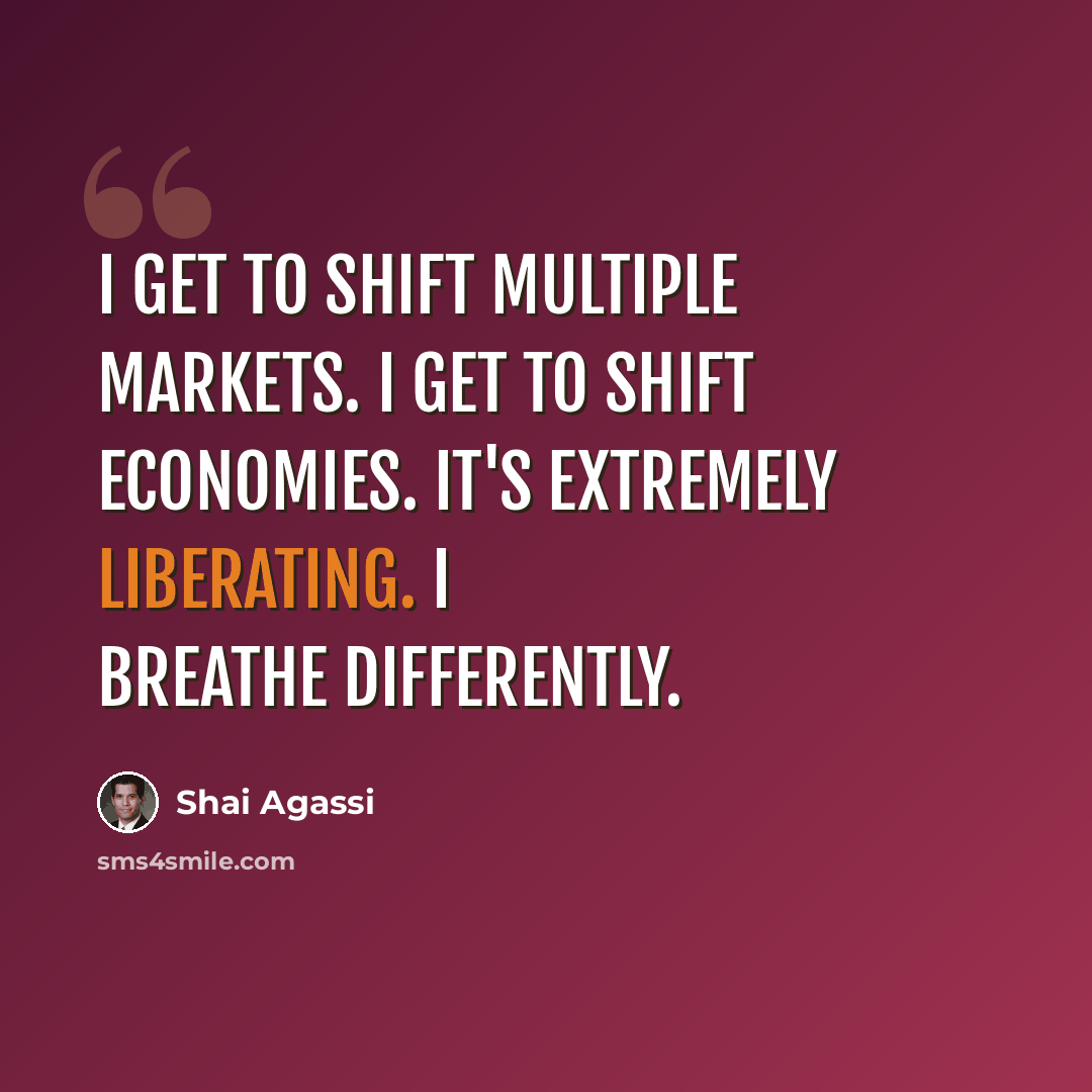 “I get to shift multiple markets. I get to shift economies. It's extremely liberating. I breathe differently.” quote by Shai Agassi