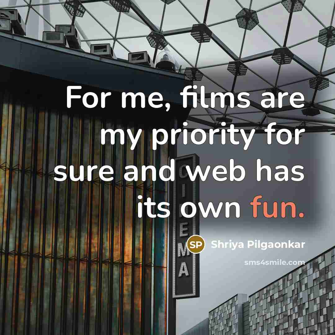 “For me, films are my priority for sure and web has its own fun.” quote by Shriya Pilgaonkar