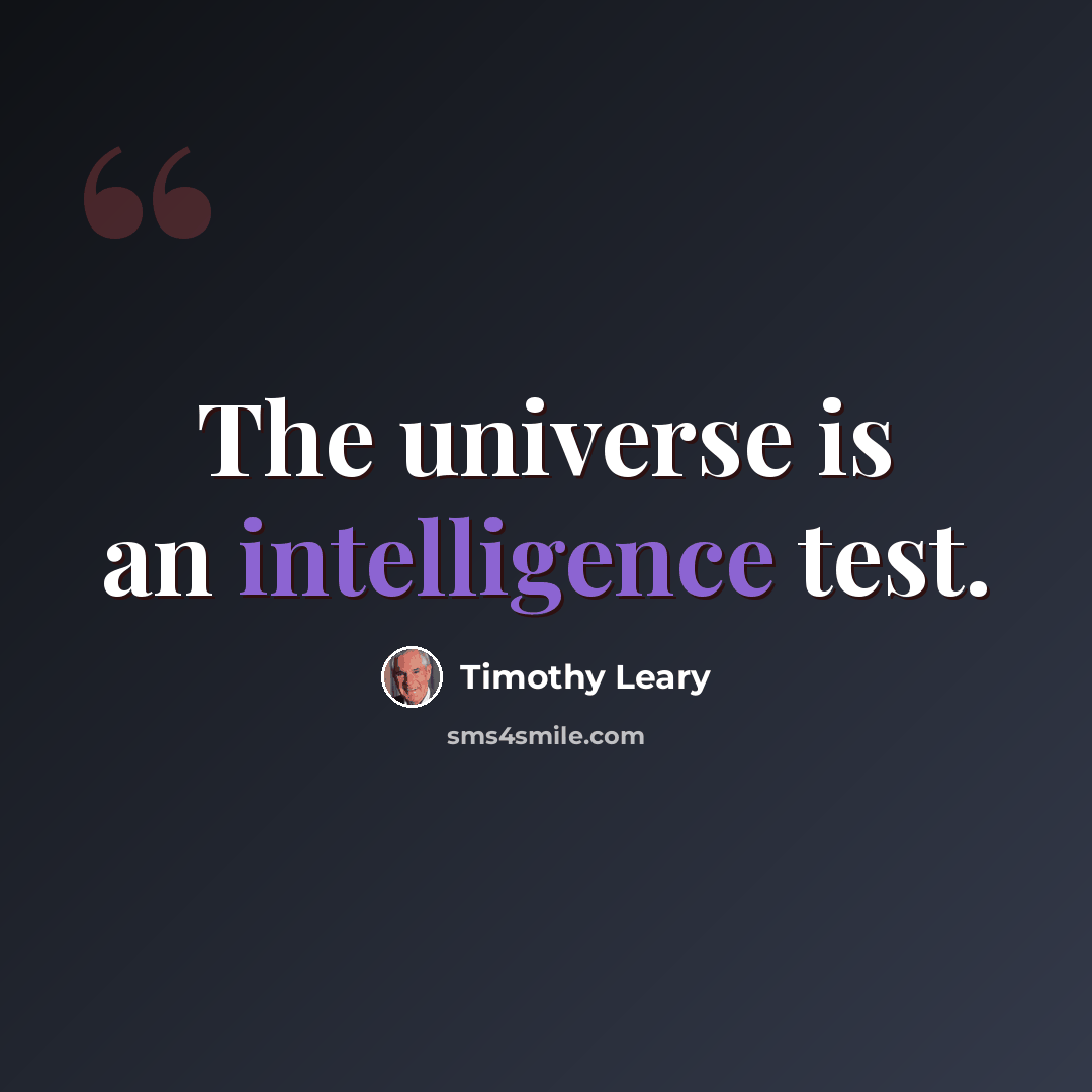 “The universe is an intelligence test.” quote by Timothy Leary