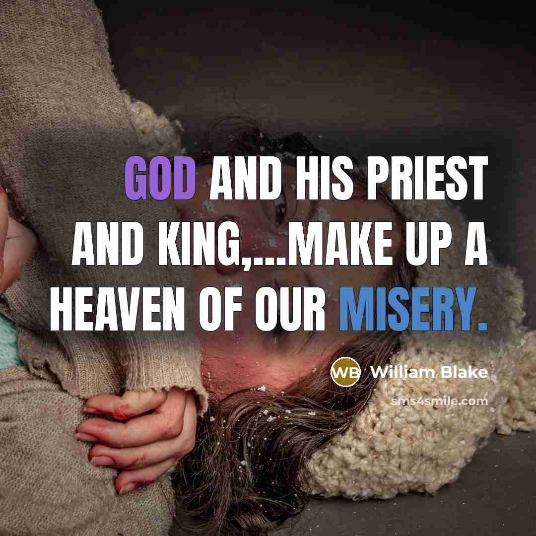 “God and His Priest and King,...make up a heaven of our misery.” quote by William Blake