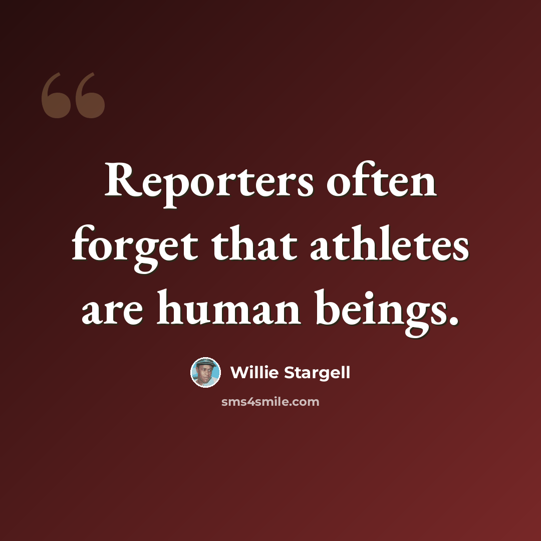 “Reporters often forget that athletes are human beings.” quote by Willie Stargell