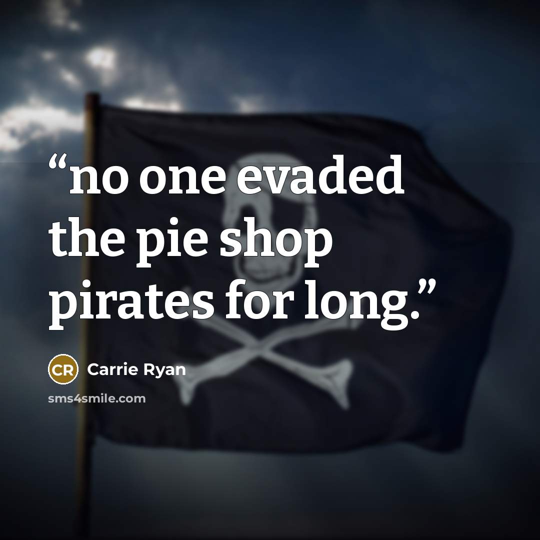 “no one evaded the pie shop pirates for long.” quote by Carrie Ryan